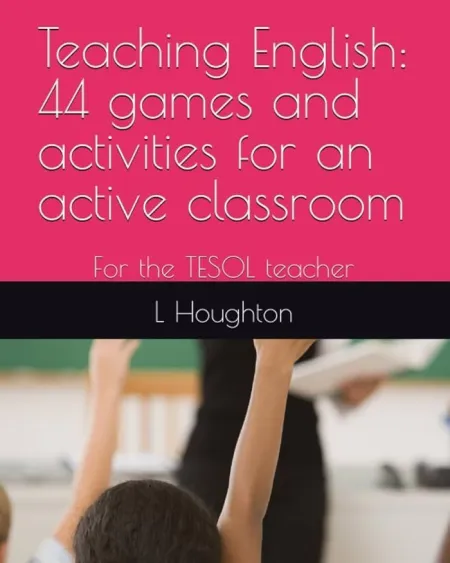 Teaching English: 44 Games And Activities For An Active Classroom