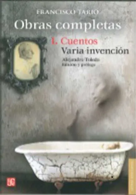 Obras Completas. I, Cuento ; Varia Invención / Francisco Tario ; Edición y Prólo