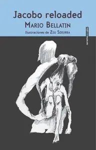 Jacobo Reloaded / Mario Bellatin ; Ilustraciones de Zsu Szkurka.