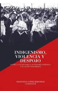 Indigenismo, Violencia y Despojo