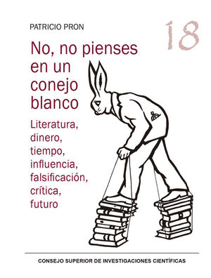 NO, NO PIENSES EN UN CONEJO BLANCO : LITERATURA, DINERO, TIEMPO, INFLUENCIA, FAL