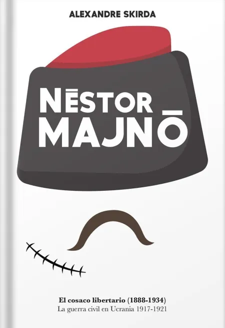 Nestór Majnó. El Cosaco Libertario 1888-1934