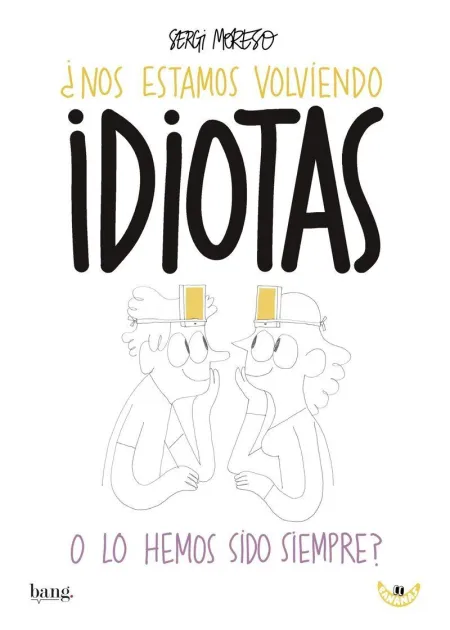 ¿Nos Estamos Volviendo Idiotas o los Hemos Sido Siempre?