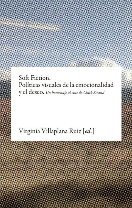 Soft Fiction. Políticas Visuales de la Emocionalidad y el Deseo