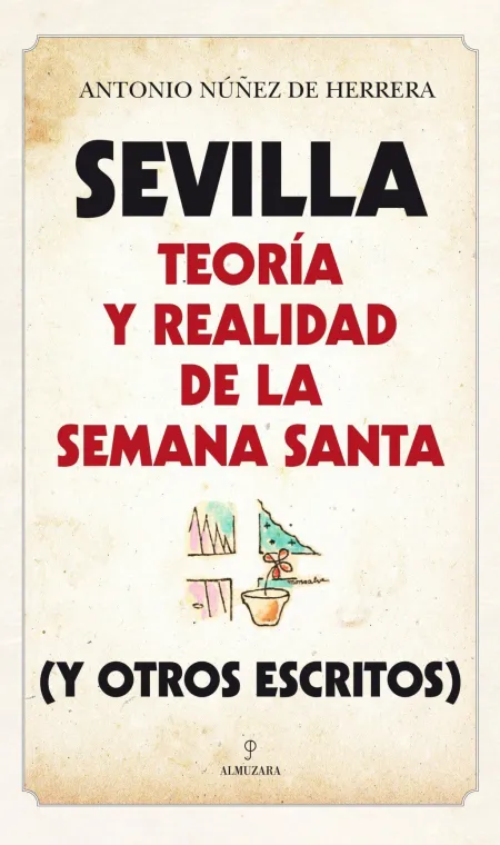 Sevilla: Teoría y Realidad de la Semana Santa (Y Otros Escritos)