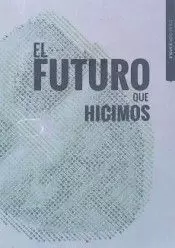 EL FUTURO QUE HICIMOS