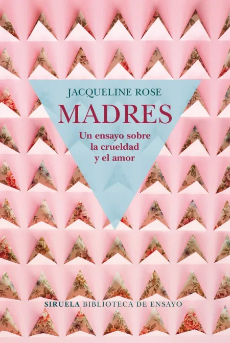 Madres. Un Ensayo Sobre la Crueldad y el Amor