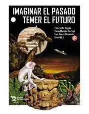 Imaginar el Pasado Temer el Futuro