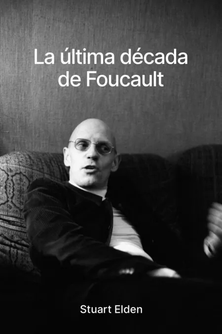 La Ultima Decada de Foucault