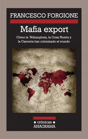 Mafia Export. Cómo la 'Ndrangheta, la Cosa Nostra y la Camorra Han Colonizado el