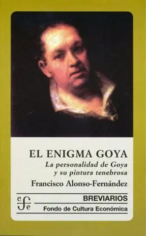 El Enigma Goya : la Personalidad de Goya y Su Pintura Tenebrosa