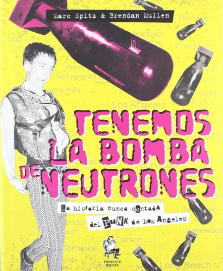 Tenemos la Bomba de Neutrones : la Historia Nunca Contada del Punk de los Ángeles