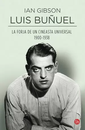 LUIS BUÑUEL, LA FORJA DE UN CINEASTA UNIVERSAL 1900-1938