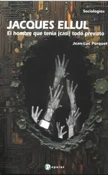 Jacques Ellul. El Hombre que Tenía (Casi) Todo Previsto