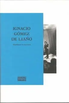 Ignacio Gómez de Liaño: Abandonar la Escritura