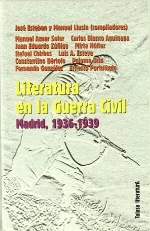 LITERATURA EN LA GUERRA CIVIL : MADRID, 1936-1939