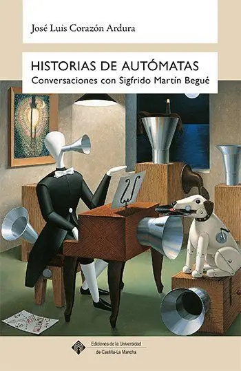 Historias de Autómatas. Conversaciones con Sigfrido Martín Begué