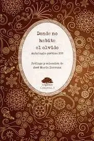 Donde no Habite el Olvido : Antología Poética 2011
