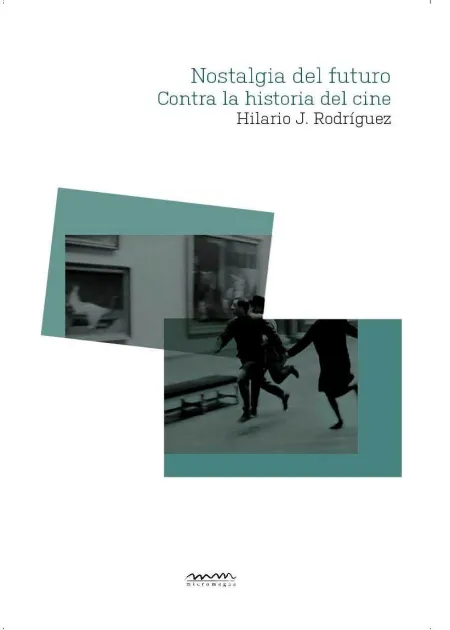Nostalgia del Futuro. Contra la Historia del Cine