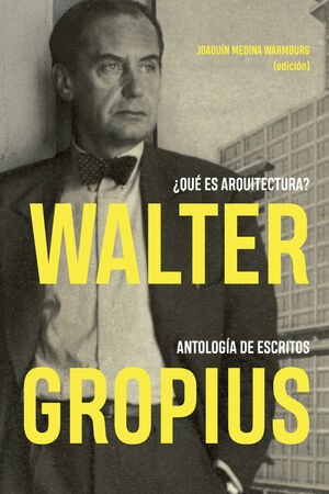 WALTER GROPIUS ¿QUÉ ES ARQUITECTURA? ANTOLOGÍA DE ESCRITOS
