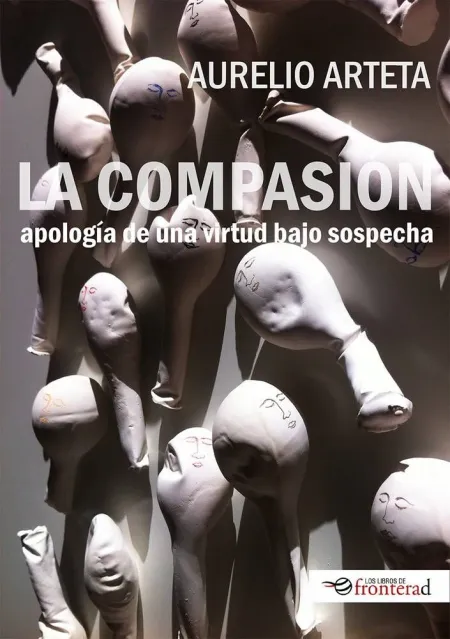 La Compasión. Apología de una Virtud Bajo Sospecha