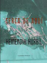 CERCA DE AQUÍ ; HEMENDIK HURBIL