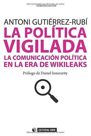 LA POLÍTICA VIGILADA : LA COMUNICACIÓN POLÍTICA EN LA ERA DE WIKILEAKS