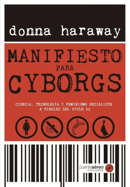 Manifiesto para Cyborgs. Ciencia, Tecnología y Feminismo Socialista a Finales de